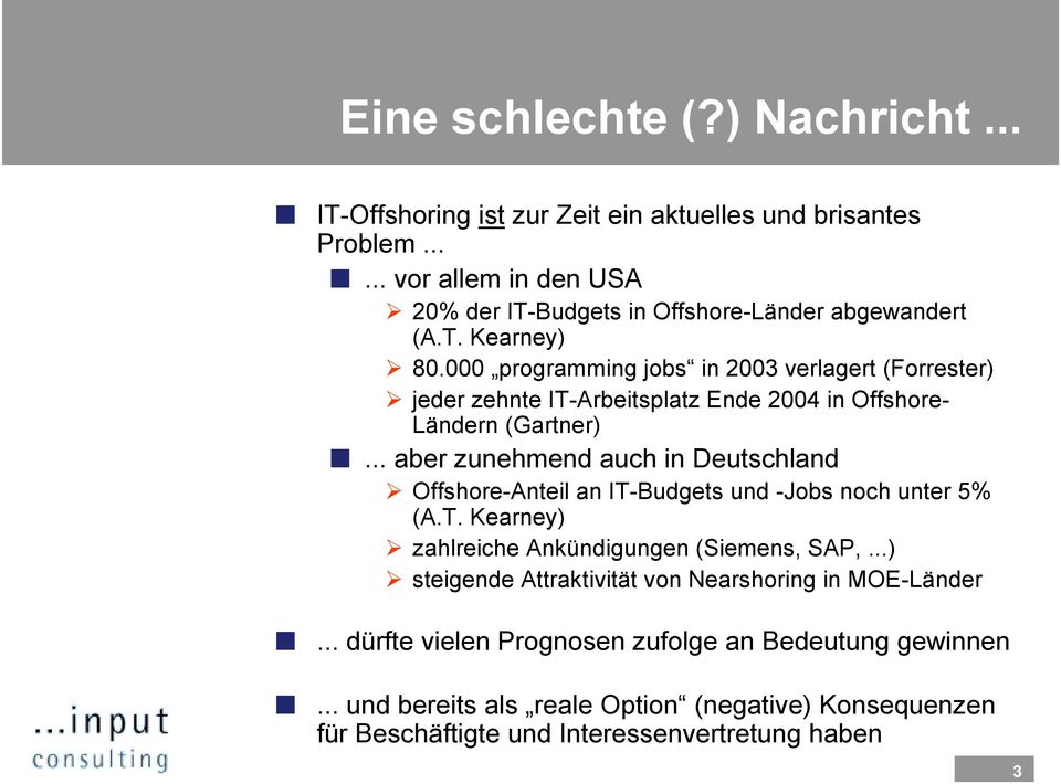 jeder zehnte IT-Arbeitsplatz Ende 2004 in Offshore- Ländern (Gartner)... aber zunehmend auch in Deutschland! Offshore-Anteil an IT-Budgets und -Jobs noch unter 5% (A.T. Kearney)!