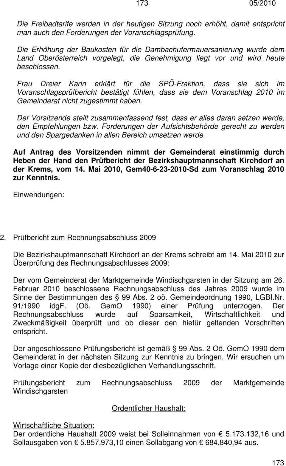 Frau Dreier Karin erklärt für die SPÖ-Fraktion, dass sie sich im Voranschlagsprüfbericht bestätigt fühlen, dass sie dem Voranschlag 2010 im Gemeinderat nicht zugestimmt haben.