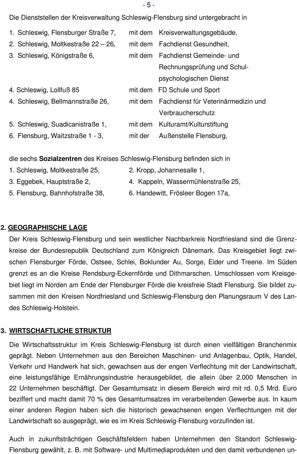 Schleswig, Lollfuß 85 mit dem FD Schule und Sport 4. Schleswig, Bellmannstraße 26, mit dem Fachdienst für Veterinärmedizin und Verbraucherschutz 5.