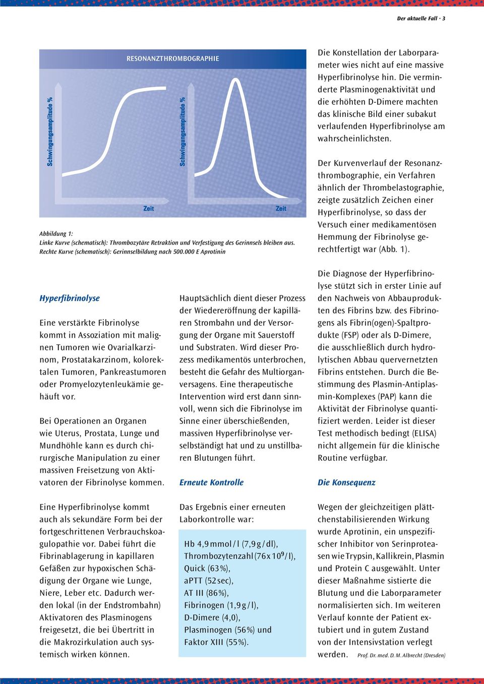 Abbildung 1: Linke Kurve (schematisch): Thrombozytäre Retraktion und Verfestigung des Gerinnsels bleiben aus. Rechte Kurve (schematisch): Gerinnselbildung nach 500.