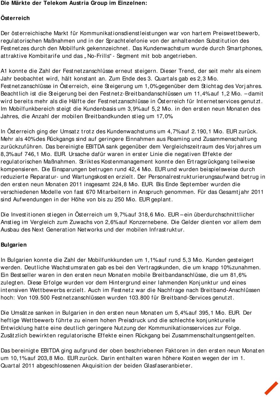 Das Kundenwachstum wurde durch Smartphones, attraktive Kombitarife und das No-Frills - Segment mit bob angetrieben. A1 konnte die Zahl der Festnetzanschlüsse erneut steigern.