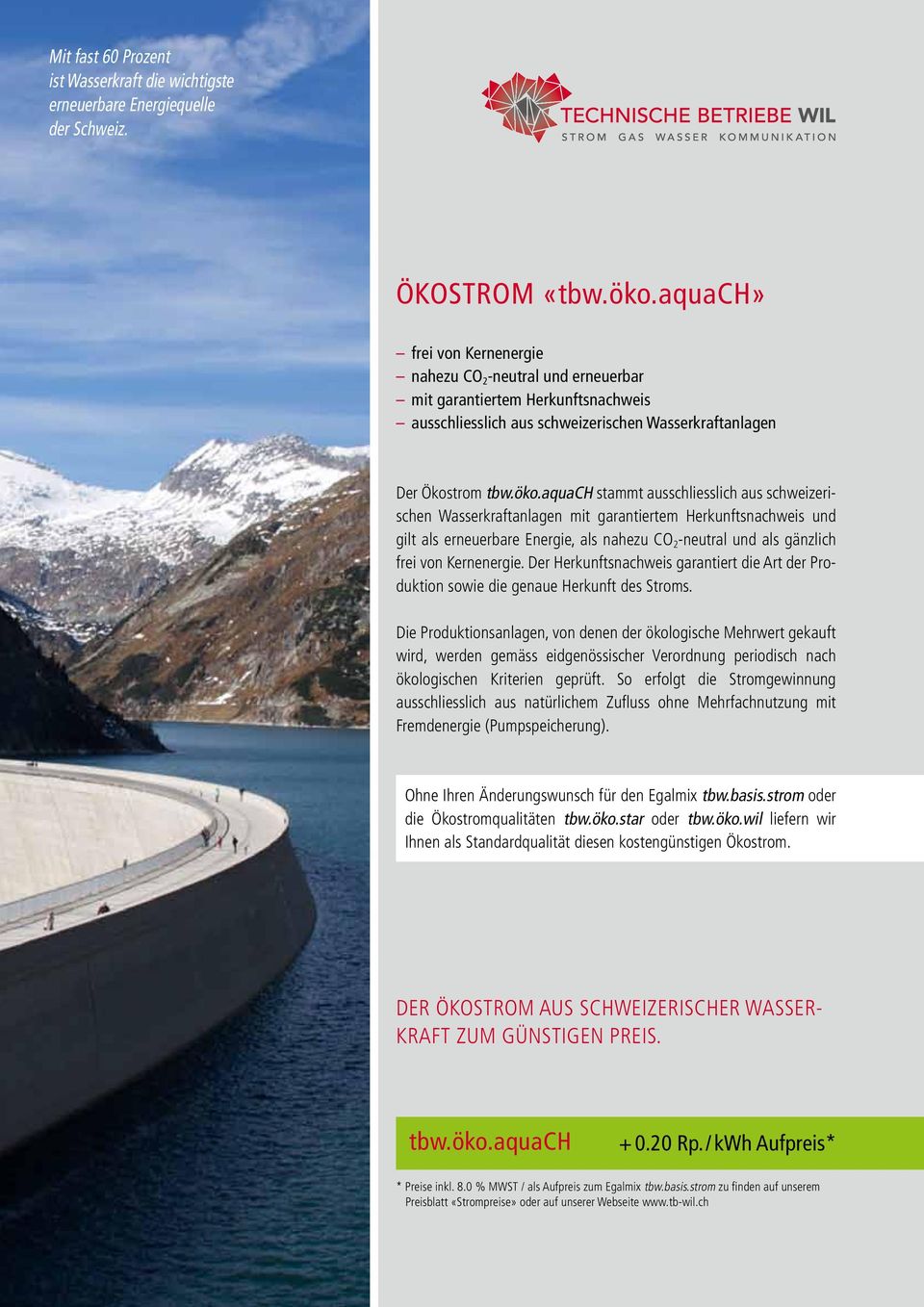 aquach stammt ausschliesslich aus schweizerischen Wasserkraftanlagen mit garantiertem Herkunftsnachweis und gilt als erneuerbare Energie, als nahezu CO 2 -neutral und als gänzlich frei von