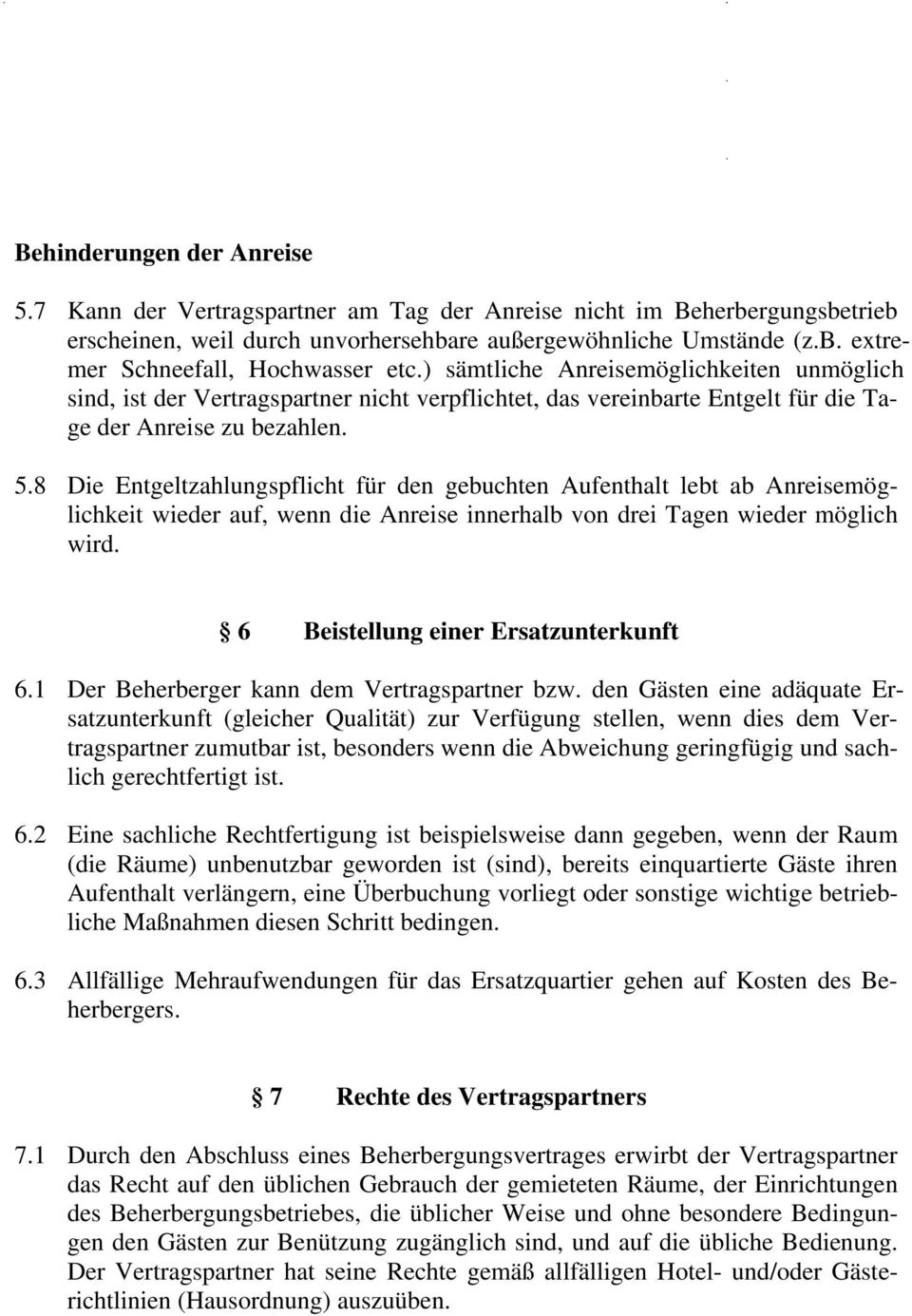 8 Die Entgeltzahlungspflicht für den gebuchten Aufenthalt lebt ab Anreisemöglichkeit wieder auf, wenn die Anreise innerhalb von drei Tagen wieder möglich wird. 6 Beistellung einer Ersatzunterkunft 6.