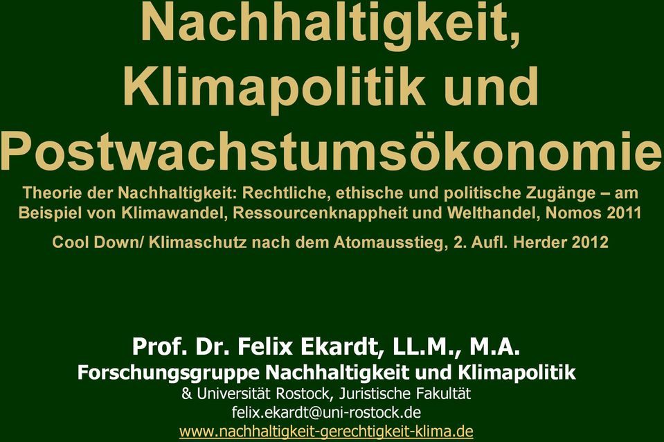 Atomausstieg, 2. Aufl. Herder 2012 Prof. Dr. Felix Ekardt, LL.M., M.A. Forschungsgruppe Nachhaltigkeit und Klimapolitik & Universität Rostock, Juristische Fakultät felix.
