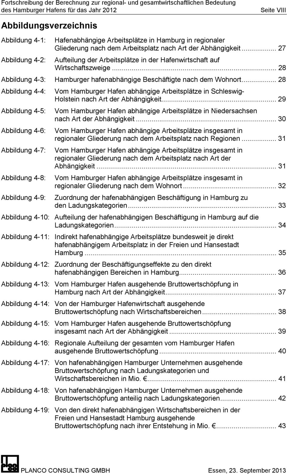 .. 28 Abbildung 4-4: Abbildung 4-5: Abbildung 4-6: Abbildung 4-7: Abbildung 4-8: Vom Hamburger Hafen abhängige Arbeitsplätze in Schleswig- Holstein nach Art der Abhängigkeit.