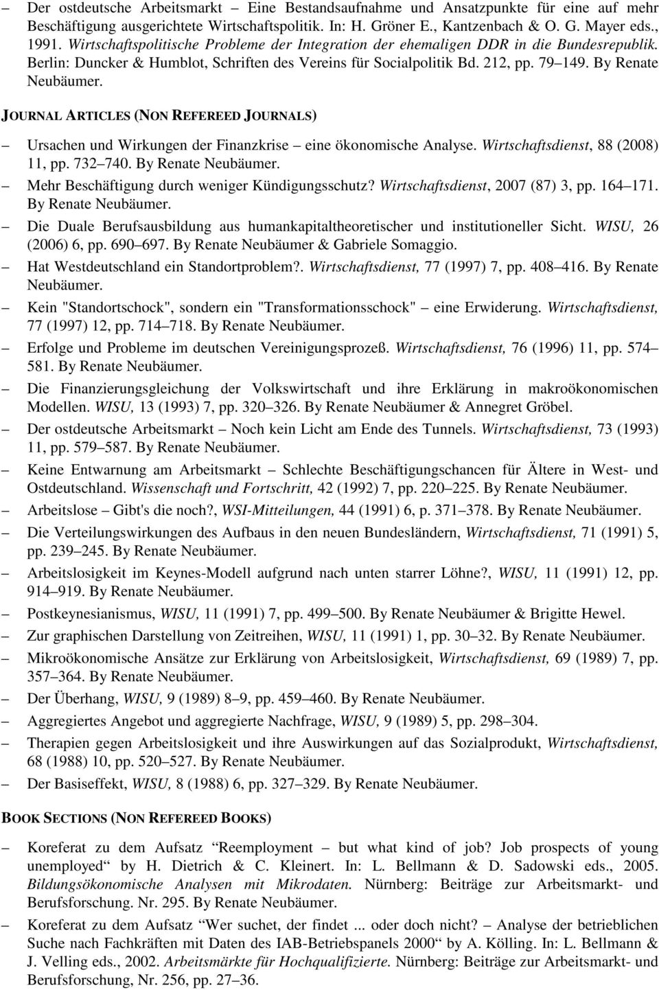 JOURNAL ARTICLES (NON REFEREED JOURNALS) Ursachen und Wirkungen der Finanzkrise eine ökonomische Analyse. Wirtschaftsdienst, 88 (2008) 11, pp. 732 740. By Renate Neubäumer.