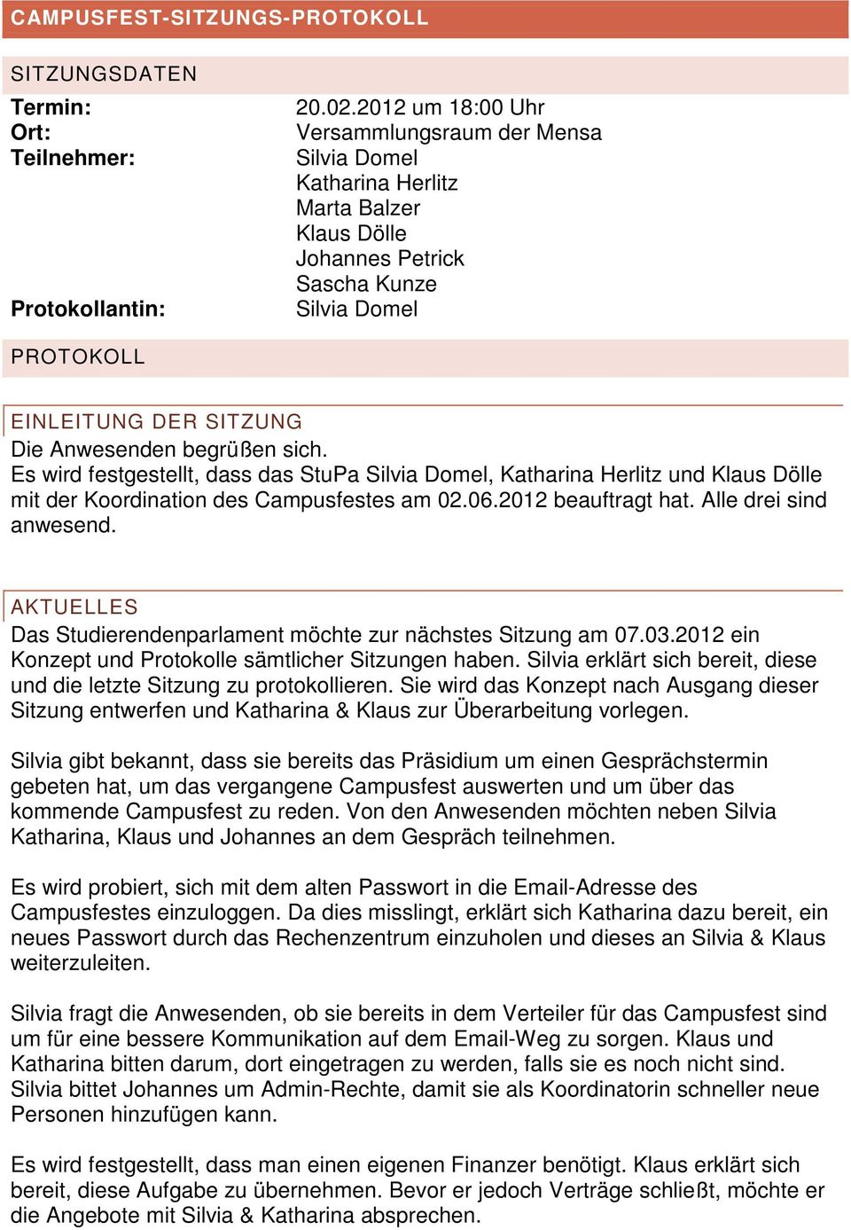 begrüßen sich. Es wird festgestellt, dass das StuPa Silvia Domel, Katharina Herlitz und Klaus Dölle mit der Koordination des Campusfestes am 02.06.2012 beauftragt hat. Alle drei sind anwesend.