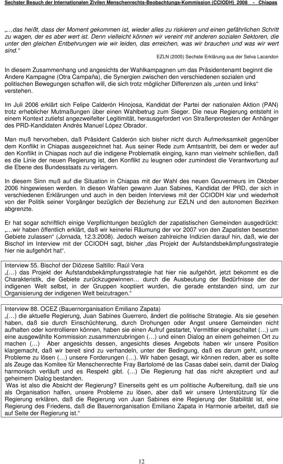 EZLN (2005) Sechste Erklärung aus der Selva Lacandon In diesem Zusammenhang und angesichts der Wahlkampagnen um das Präsidentenamt beginnt die Andere Kampagne (Otra Campaña), die Synergien zwischen
