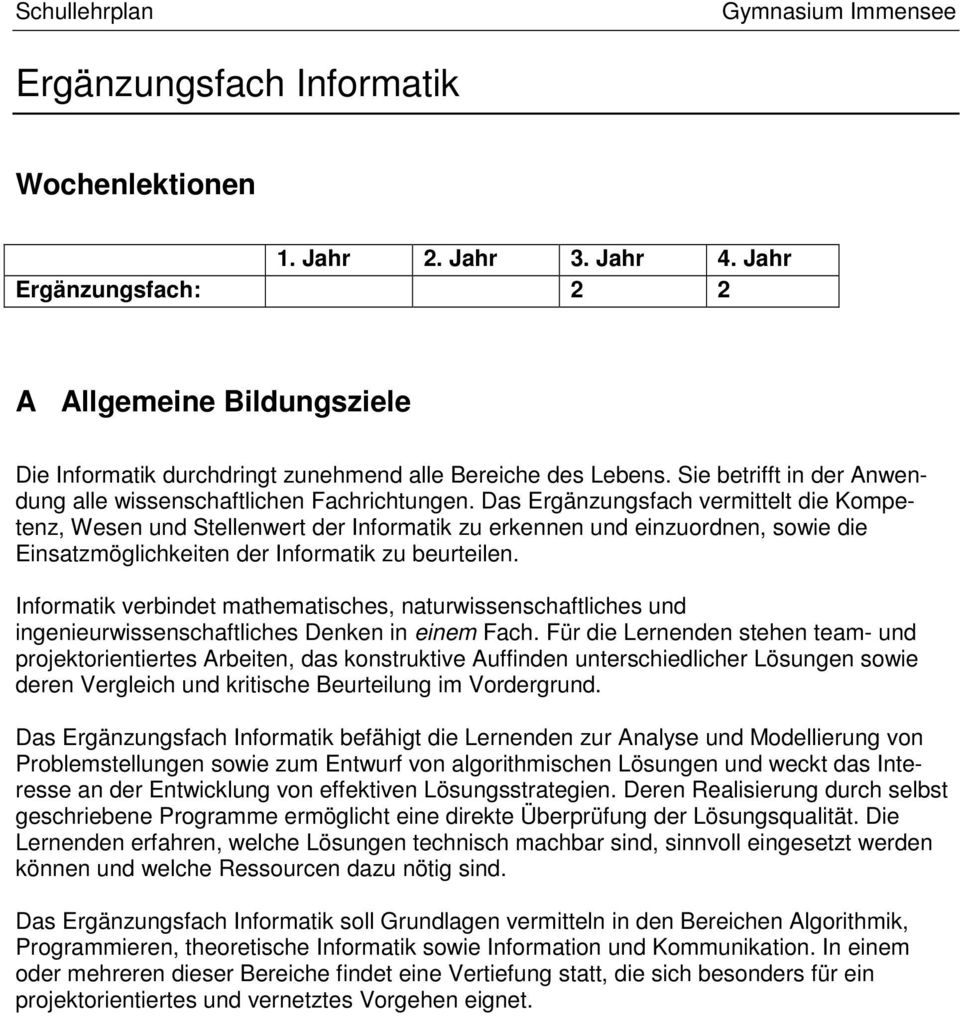 Das Ergänzungsfach vermittelt die Kompetenz, Wesen und Stellenwert der Informatik zu erkennen und einzuordnen, sowie die Einsatzmöglichkeiten der Informatik zu beurteilen.