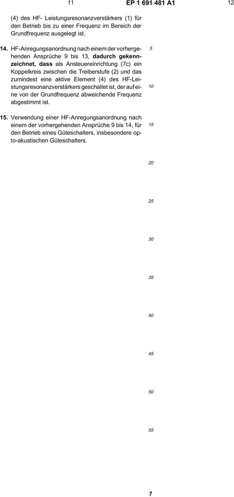 (2) und das zumindest eine aktive Element (4) des HF-Leistungsresonanzverstärkers geschaltet ist, der auf eine von der Grundfrequenz abweichende Frequenz abgestimmt ist. 1.