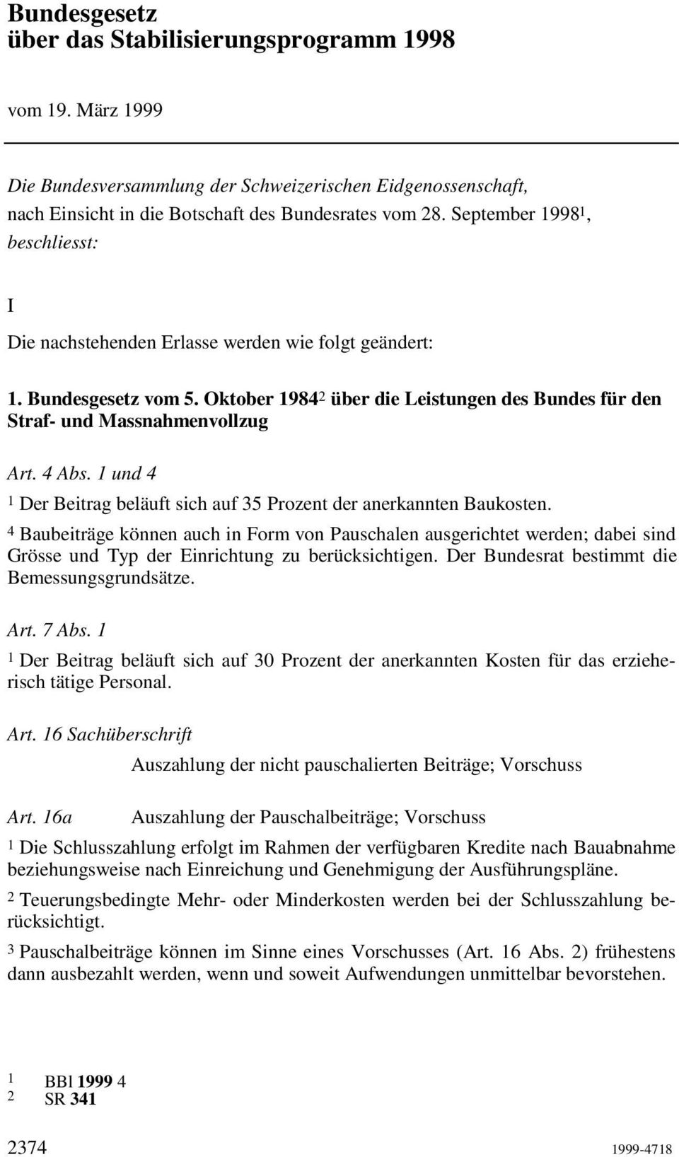 4 Abs. 1 und 4 1 Der Beitrag beläuft sich auf 35 Prozent der anerkannten Baukosten.