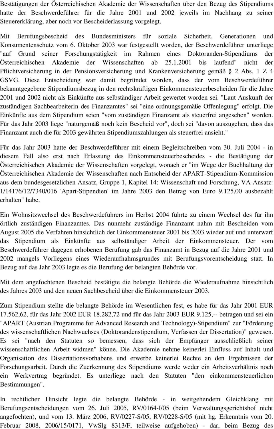Oktober 2003 war festgestellt worden, der Beschwerdeführer unterliege "auf Grund seiner Forschungstätigkeit im Rahmen eines Doktoranden-Stipendiums der Österreichischen Akademie der Wissenschaften ab