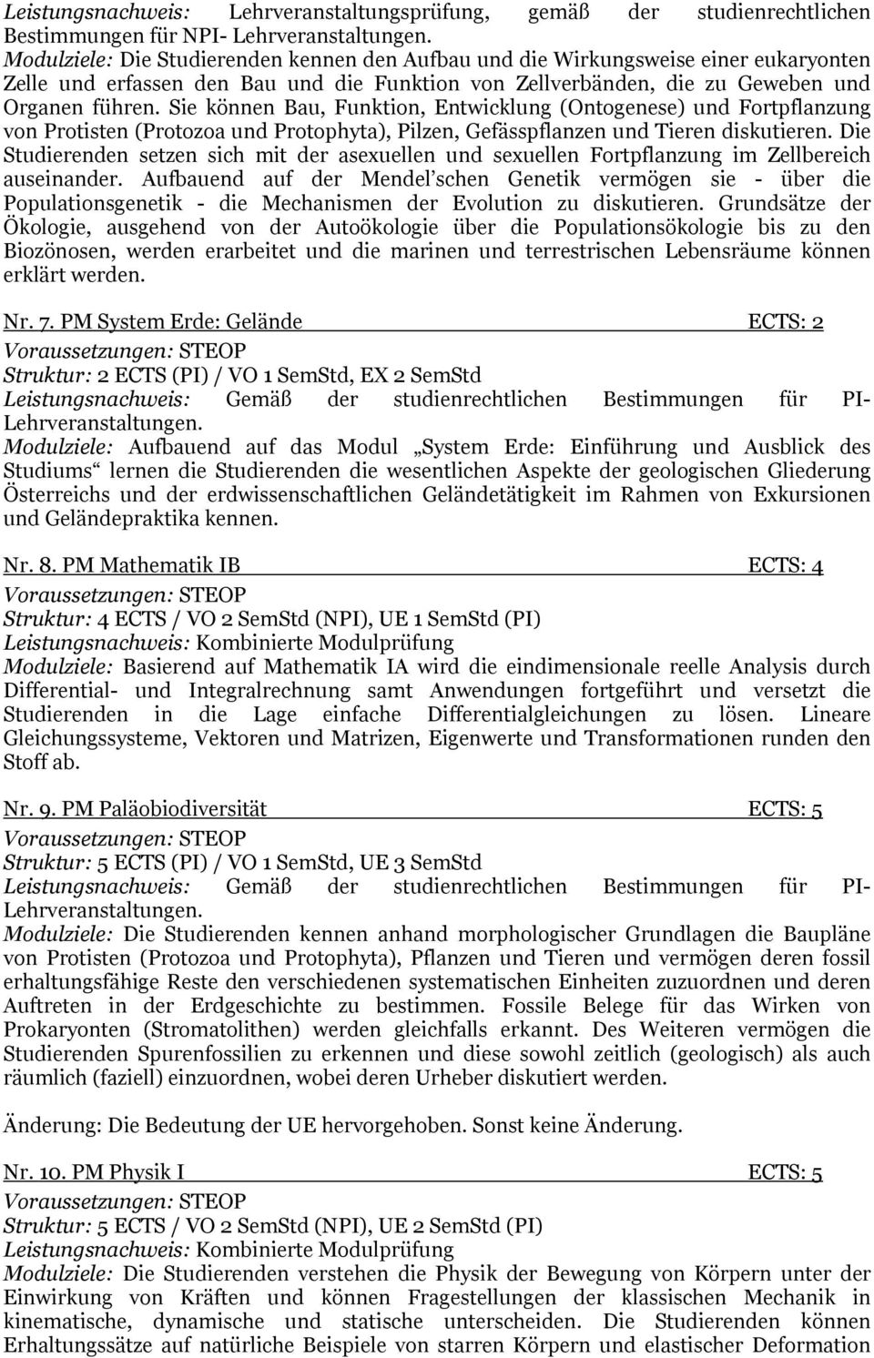 Sie können Bau, Funktion, Entwicklung (Ontogenese) und Fortpflanzung von Protisten (Protozoa und Protophyta), Pilzen, Gefässpflanzen und Tieren diskutieren.