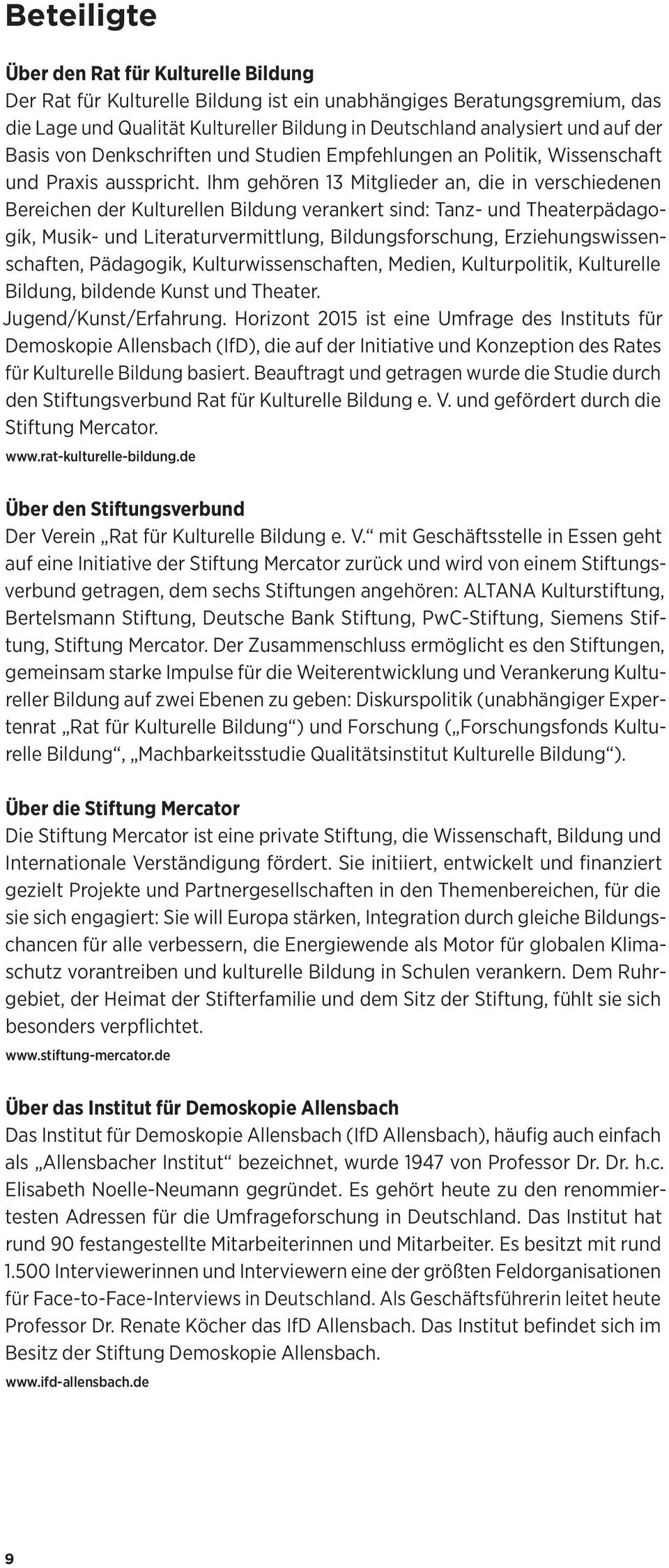 Ihm gehören 13 Mitglieder an, die in verschiedenen Bereichen der Kulturellen Bildung verankert sind: Tanz- und Theaterpädagogik, Musik- und Literaturvermittlung, Bildungsforschung,