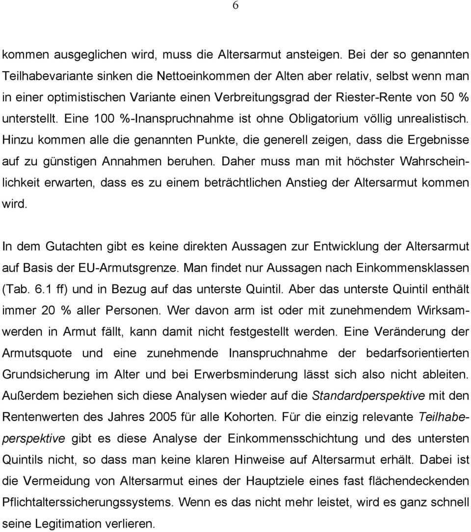 Eine 100 %-Inanspruchnahme ist ohne Obligatorium völlig unrealistisch. Hinzu kommen alle die genannten Punkte, die generell zeigen, dass die Ergebnisse auf zu günstigen Annahmen beruhen.