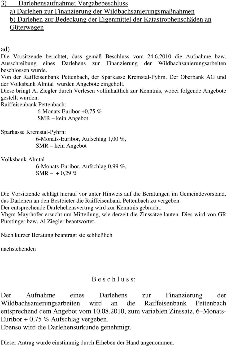 Von der Raiffeisenbank Pettenbach, der Sparkasse Kremstal-Pyhrn. Der Oberbank AG und der Volksbank Almtal wurden Angebote eingeholt.