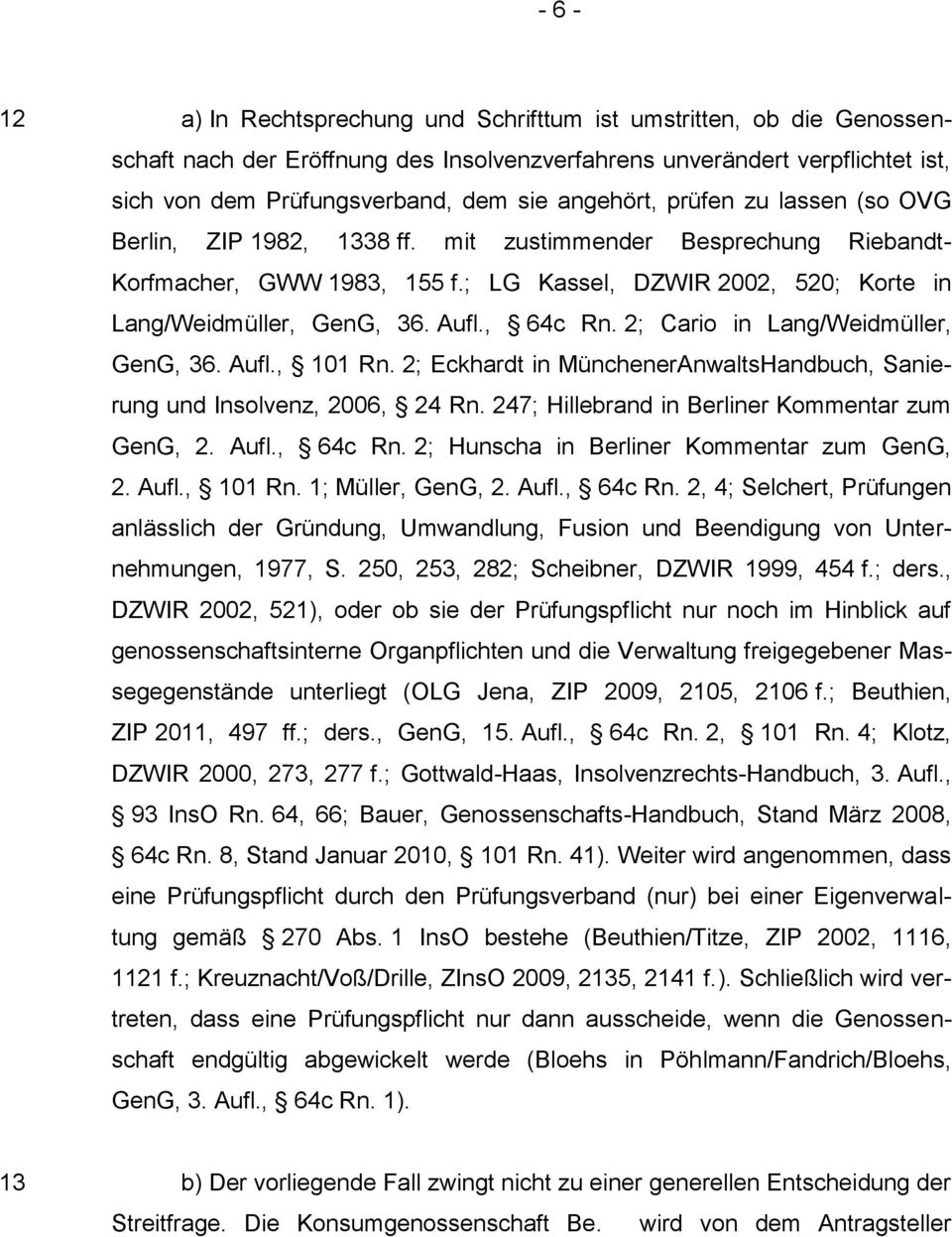 , 64c Rn. 2; Cario in Lang/Weidmüller, GenG, 36. Aufl., 101 Rn. 2; Eckhardt in MünchenerAnwaltsHandbuch, Sanierung und Insolvenz, 2006, 24 Rn. 247; Hillebrand in Berliner Kommentar zum GenG, 2. Aufl., 64c Rn. 2; Hunscha in Berliner Kommentar zum GenG, 2.
