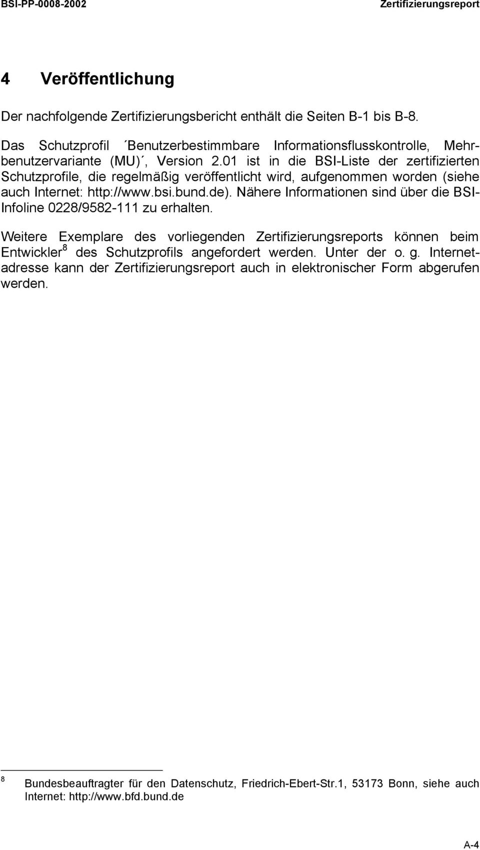 01 ist in die BSI-Liste der zertifizierten Schutzprofile, die regelmäßig veröffentlicht wird, aufgenommen worden (siehe auch Internet: http://www.bsi.bund.de).