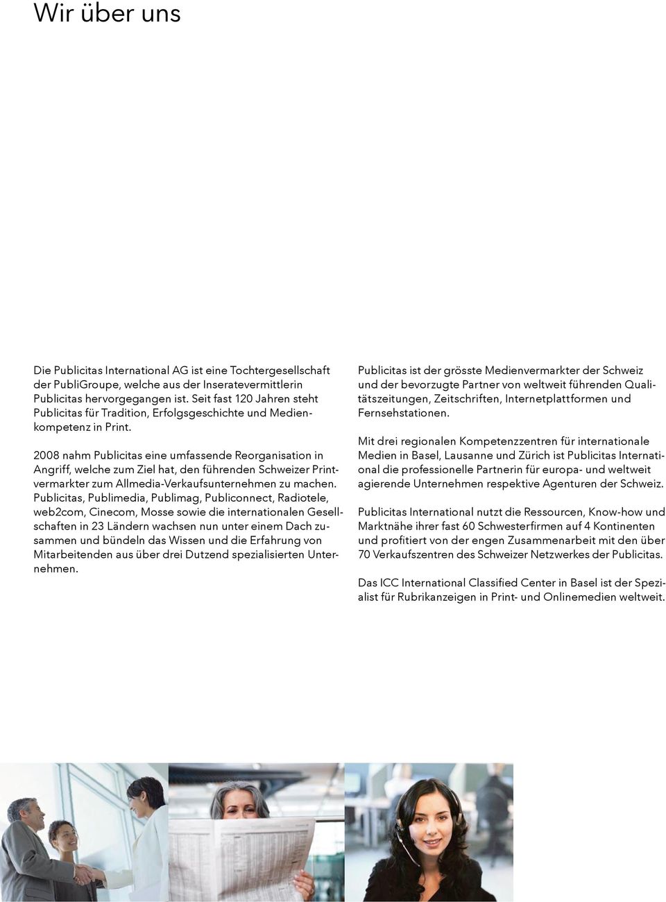 2008 nahm Publicitas eine umfassende Reorganisation in Angriff, welche zum Ziel hat, den führenden Schweizer Printvermarkter zum Allmedia-Verkaufsunternehmen zu machen.