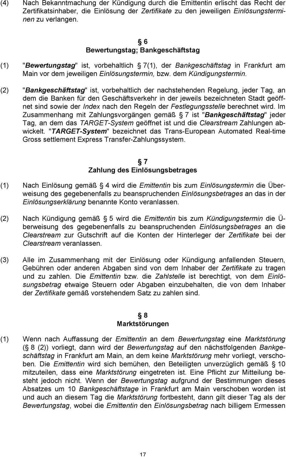 (2) "Bankgeschäftstag" ist, vorbehaltlich der nachstehenden Regelung, jeder Tag, an dem die Banken für den Geschäftsverkehr in der jeweils bezeichneten Stadt geöffnet sind sowie der Index nach den