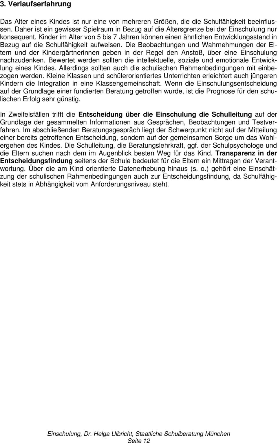 Kinder im Alter von 5 bis 7 Jahren können einen ähnlichen Entwicklungsstand in Bezug auf die Schulfähigkeit aufweisen.