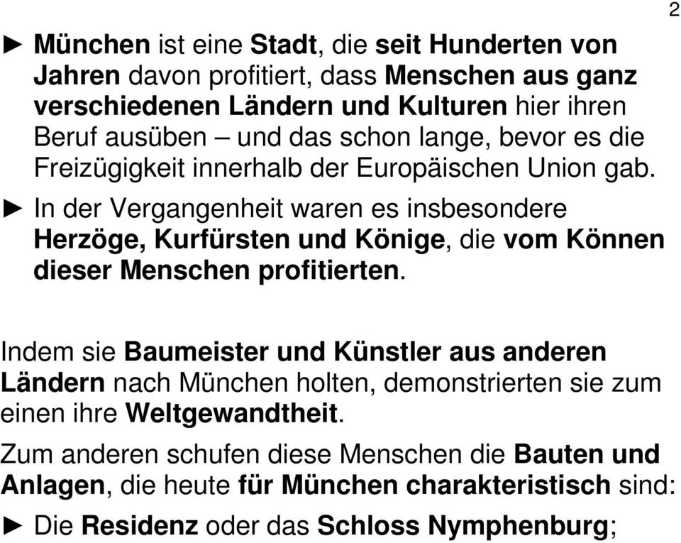 In der Vergangenheit waren es insbesondere Herzöge, Kurfürsten und Könige, die vom Können dieser Menschen profitierten.