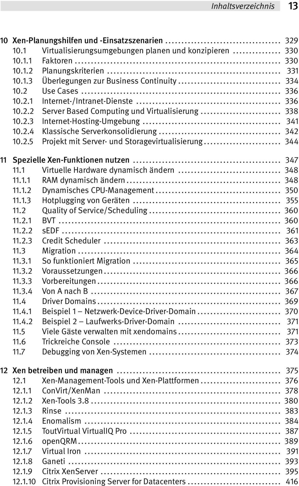 .. 342 10.2.5 Projekt mit Server- und Storagevirtualisierung... 344 11 Spezielle Xen-Funktionen nutzen... 347 11.1 Virtuelle Hardware dynamisch ändern... 348 11.1.1 RAM dynamisch ändern... 348 11.1.2 Dynamisches CPU-Management.