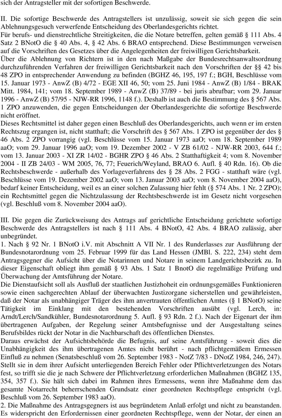 Für berufs- und dienstrechtliche Streitigkeiten, die die Notare betreffen, gelten gemäß 111 Abs. 4 Satz 2 BNotO die 40 Abs. 4, 42 Abs. 6 BRAO entsprechend.