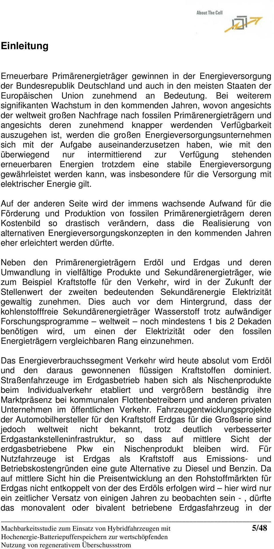 Verfügbarkeit auszugehen ist, werden die großen Energieversorgungsunternehmen sich mit der Aufgabe auseinanderzusetzen haben, wie mit den überwiegend nur intermittierend zur Verfügung stehenden