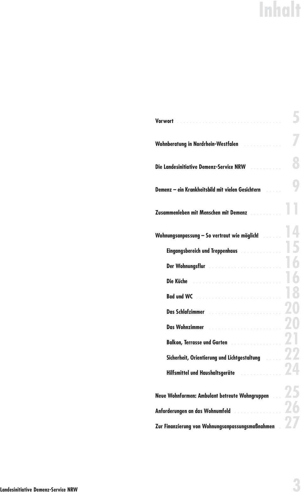 ........................... 16 Bad und WC........................... 18 Das Schlafzimmer....................... 20 Das Wohnzimmer....................... 20 Balkon, Terrasse und Garten.