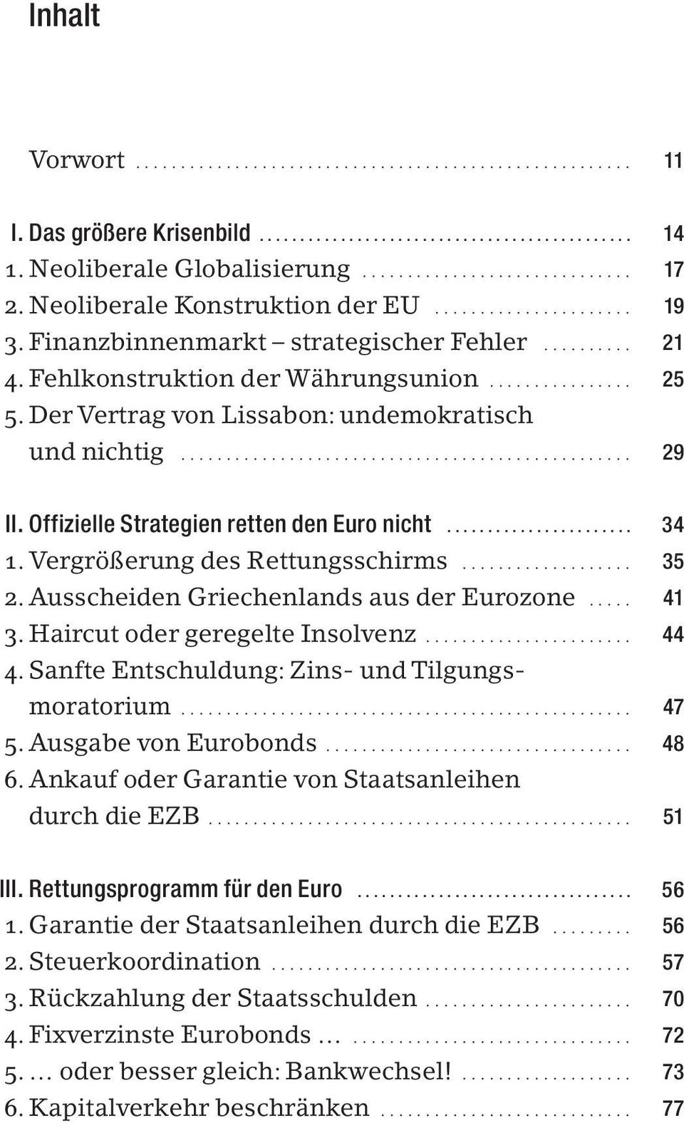 Ausscheiden Griechenlands aus der Eurozone... 41 3. Haircut oder geregelte Insolvenz.... 44 4. Sanfte Entschuldung: Zins- und Tilgungsmoratorium.... 47 5. Ausgabe von Eurobonds.... 48 6.