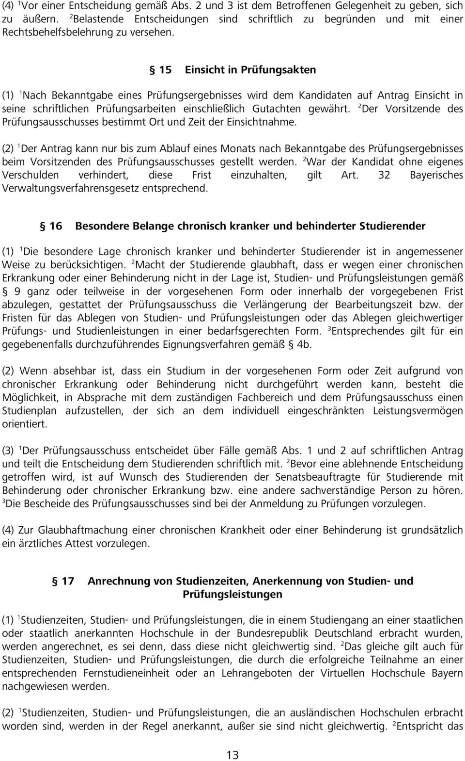 15 Einsicht in Prüfungsakten (1) 1 Nach Bekanntgabe eines Prüfungsergebnisses wird dem Kandidaten auf Antrag Einsicht in seine schriftlichen Prüfungsarbeiten einschließlich Gutachten gewährt.