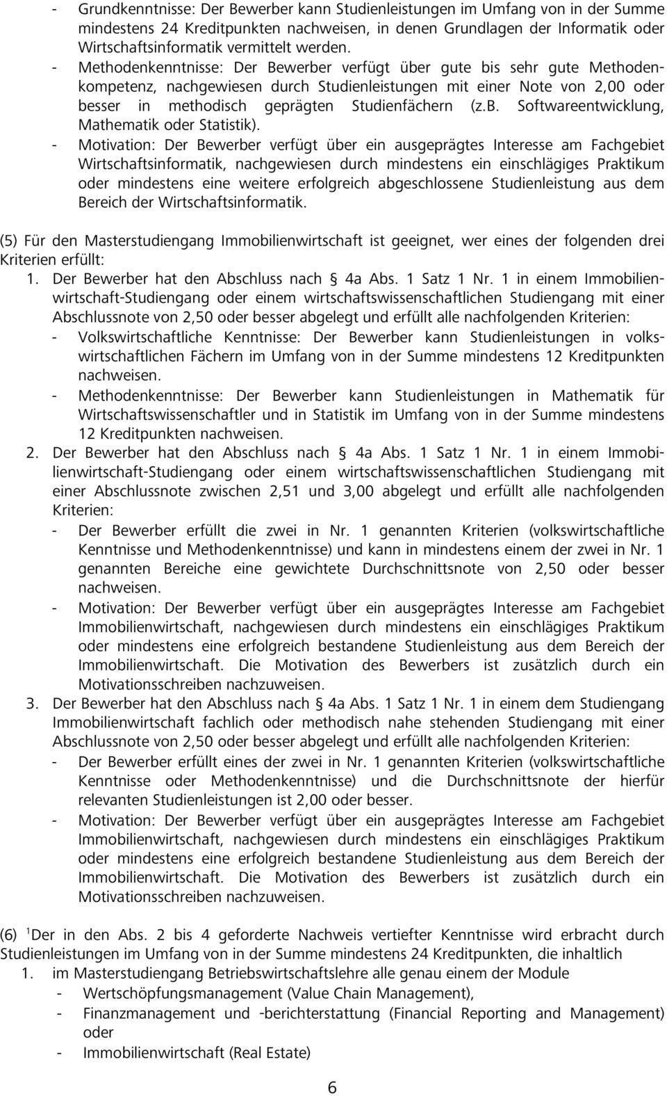 - Methodenkenntnisse: Der Bewerber verfügt über gute bis sehr gute Methodenkompetenz, nachgewiesen durch Studienleistungen mit einer Note von 2,00 oder besser in methodisch geprägten Studienfächern