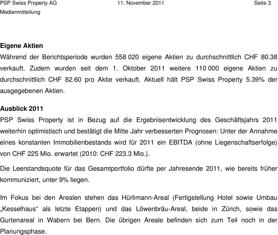 Ausblick 2011 PSP Swiss Property ist in Bezug auf die Ergebnisentwicklung des Geschäftsjahrs 2011 weiterhin optimistisch und bestätigt die Mitte Jahr verbesserten Prognosen: Unter der Annahme eines