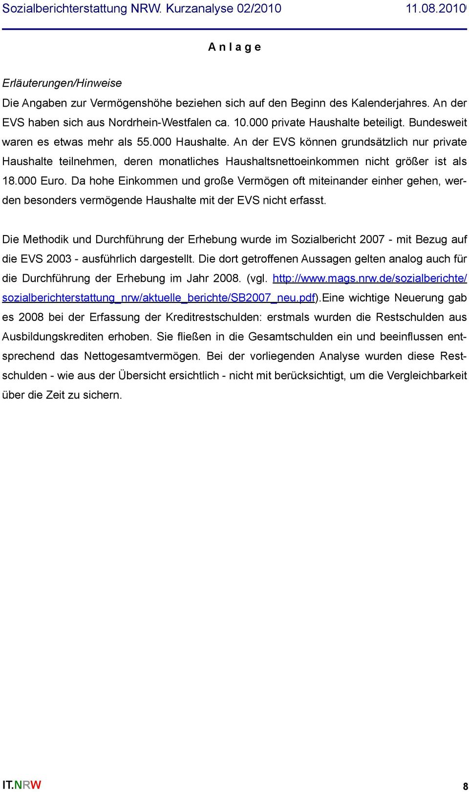 An der EVS können grundsätzlich nur private Haushalte teilnehmen, deren monatliches Haushaltsnettoeinkommen nicht größer ist als 18.000 Euro.