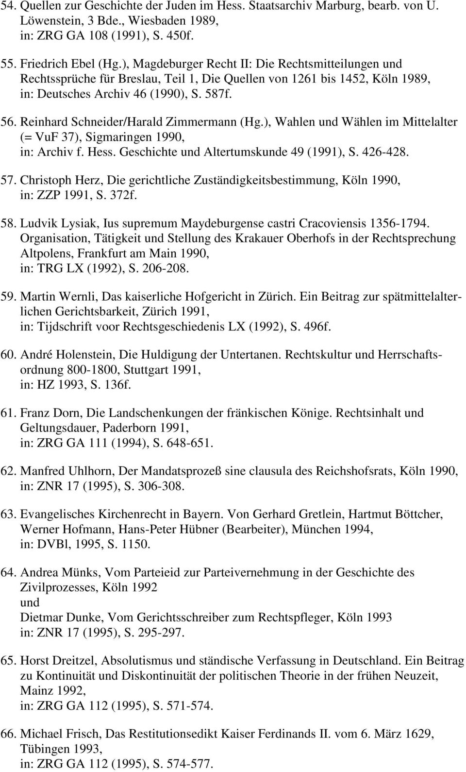 Reinhard Schneider/Harald Zimmermann (Hg.), Wahlen und Wählen im Mittelalter (= VuF 37), Sigmaringen 1990, in: Archiv f. Hess. Geschichte und Altertumskunde 49 (1991), S. 426-428. 57.