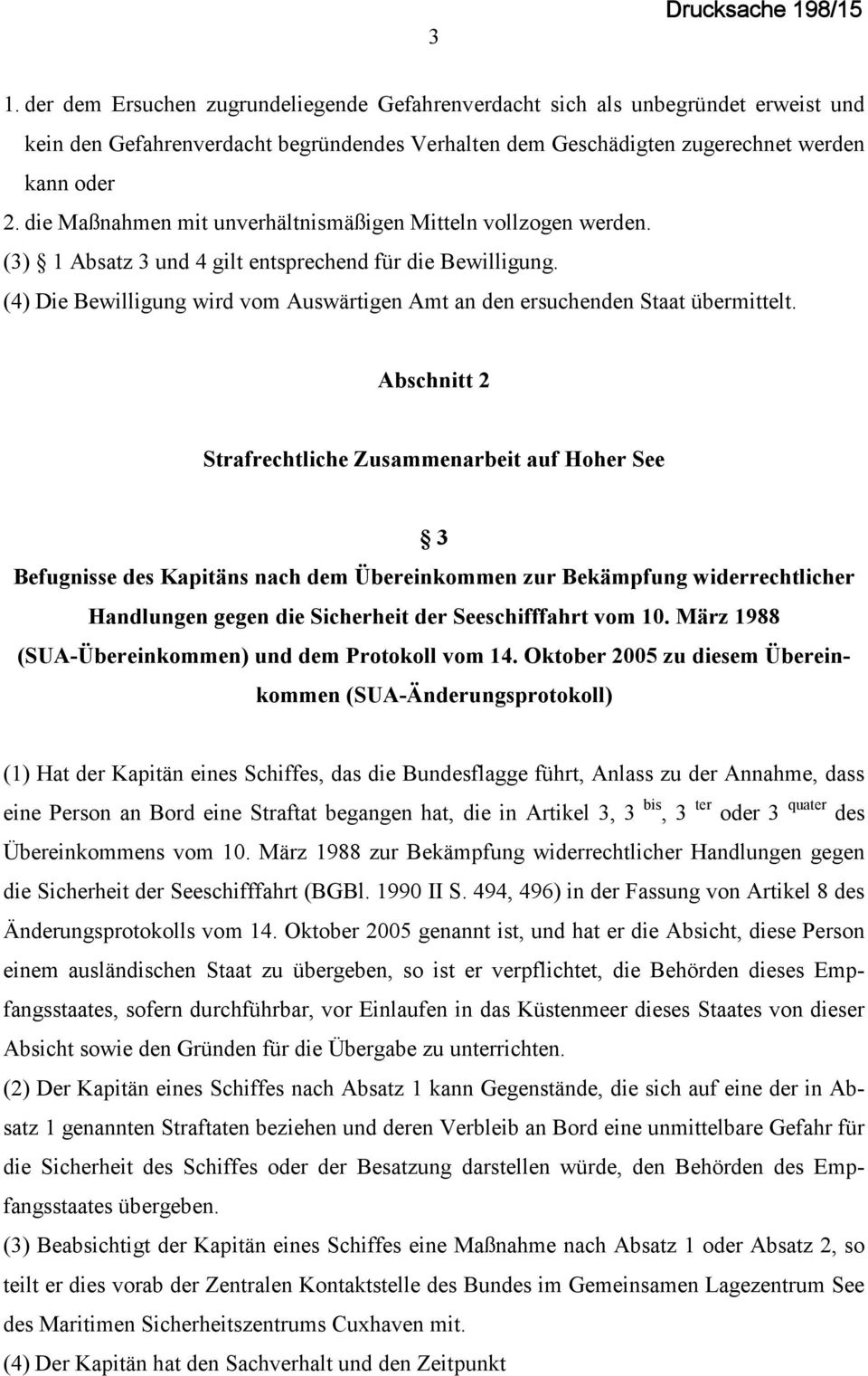 die Maßnahmen mit unverhältnismäßigen Mitteln vollzogen werden. (3) 1 Absatz 3 und 4 gilt entsprechend für die Bewilligung.