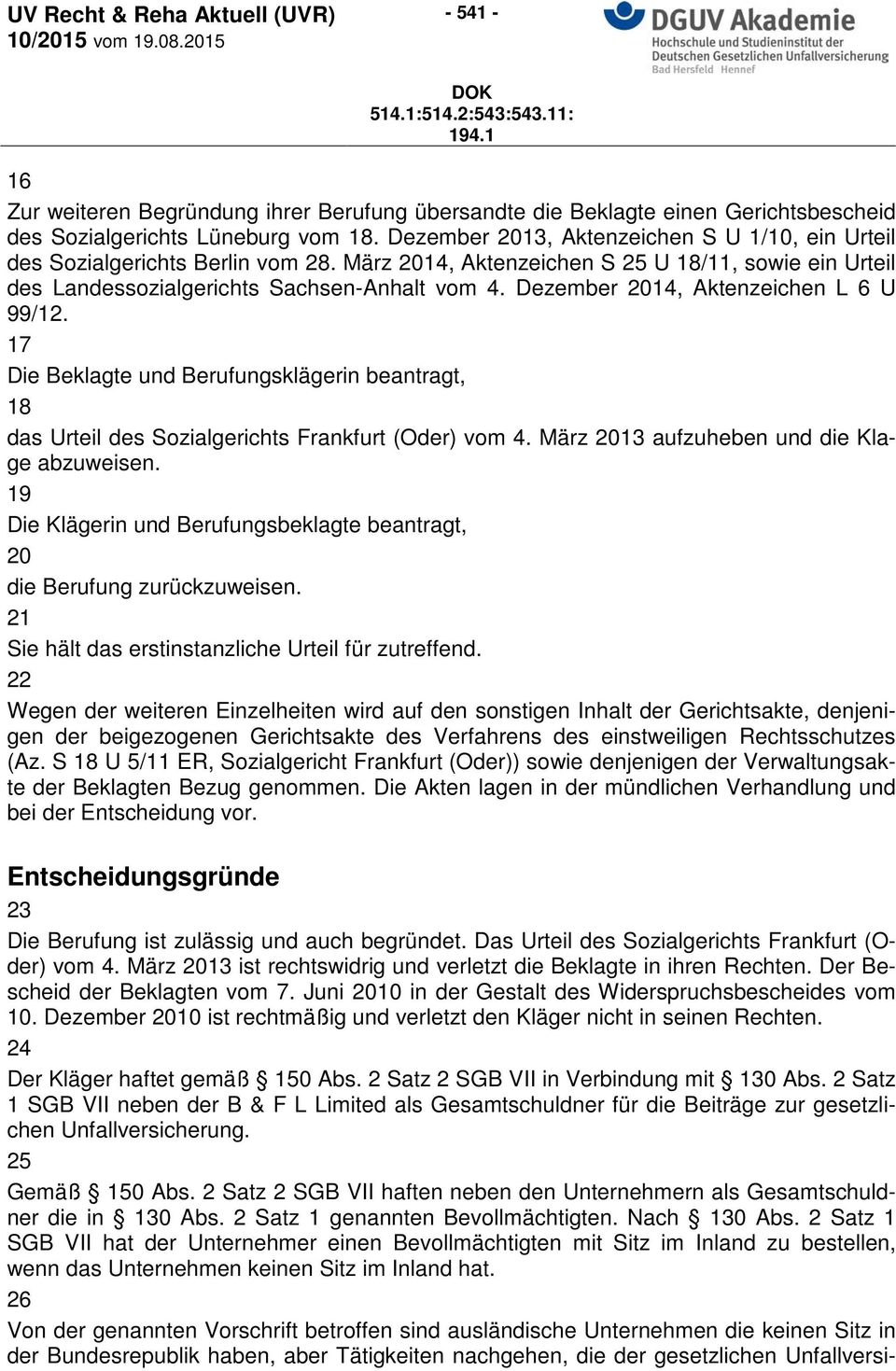 Dezember 2014, Aktenzeichen L 6 U 99/12. 17 Die Beklagte und Berufungsklägerin beantragt, 18 das Urteil des Sozialgerichts Frankfurt (Oder) vom 4. März 2013 aufzuheben und die Klage abzuweisen.