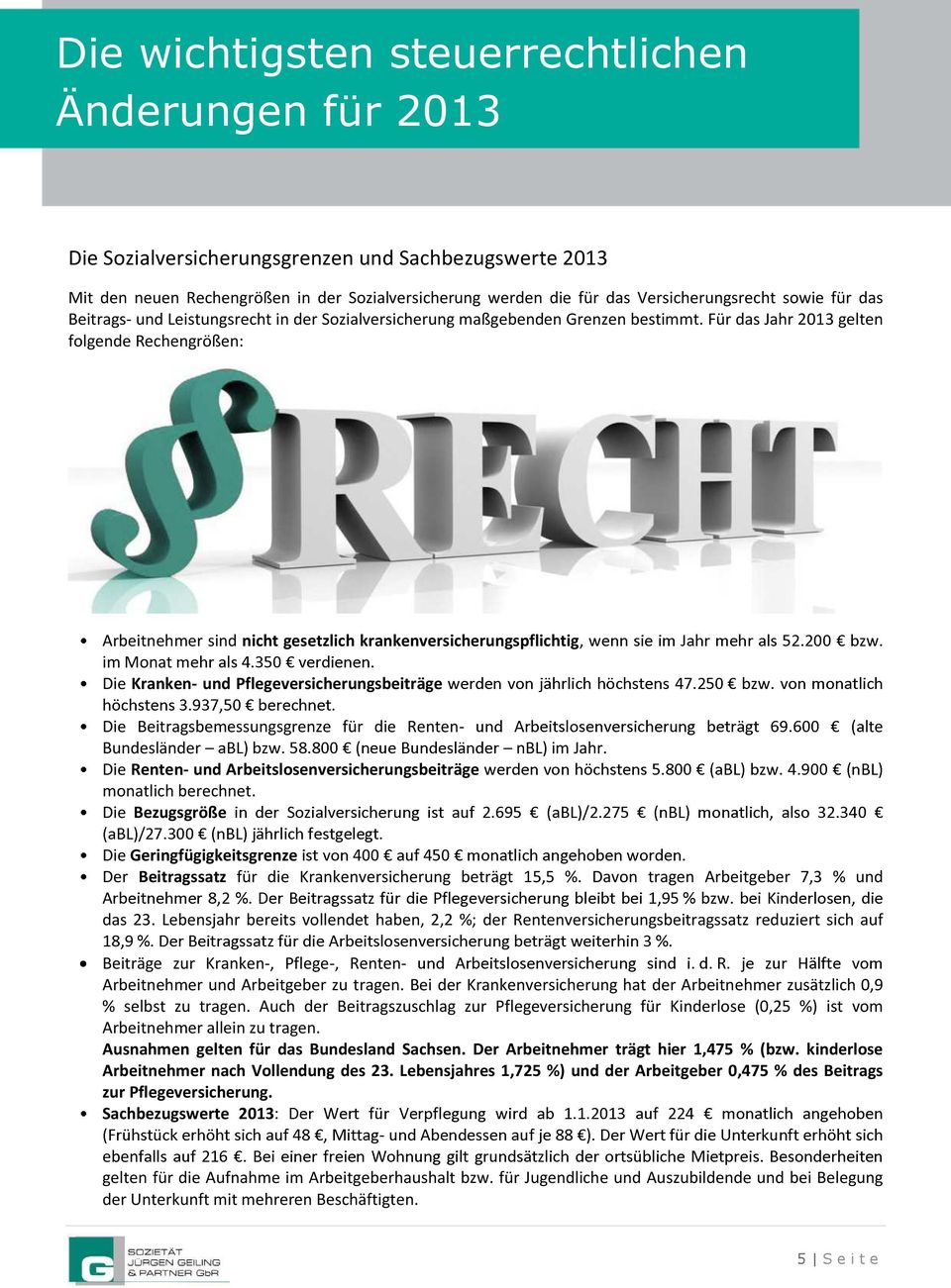 Für das Jahr 2013 gelten folgende Rechengrößen: Arbeitnehmer sind nicht gesetzlich krankenversicherungspflichtig, im Monat Die Kranken- und Pflegeversicherungsbeiträge Die Beitragsbemessungsgrenze