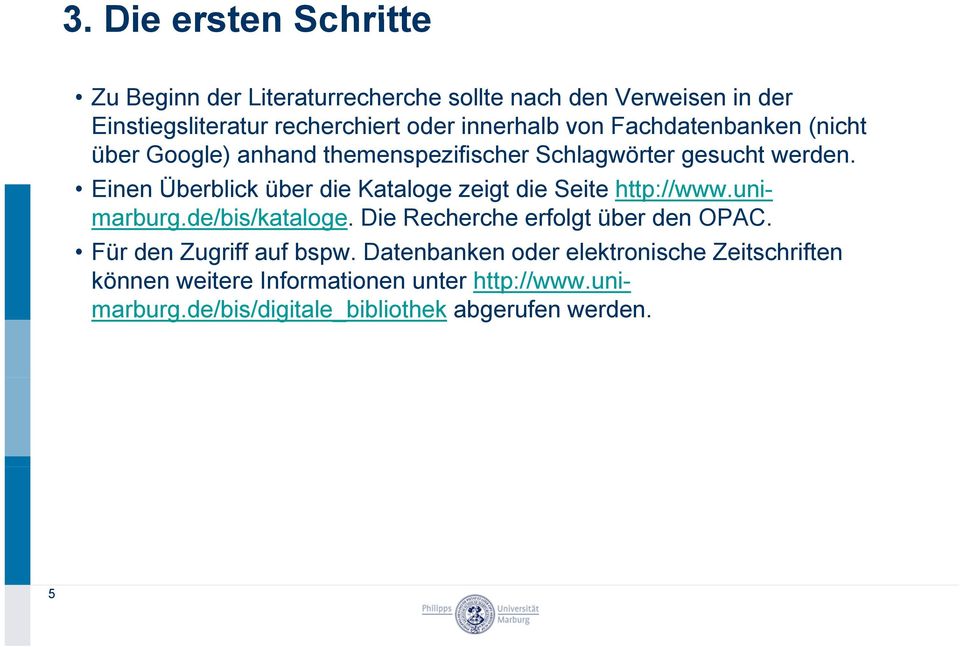 Einen Überblick über die Kataloge zeigt die Seite http://www.uni- marburg.de/bis/kataloge. Die Recherche erfolgt über den OPAC.