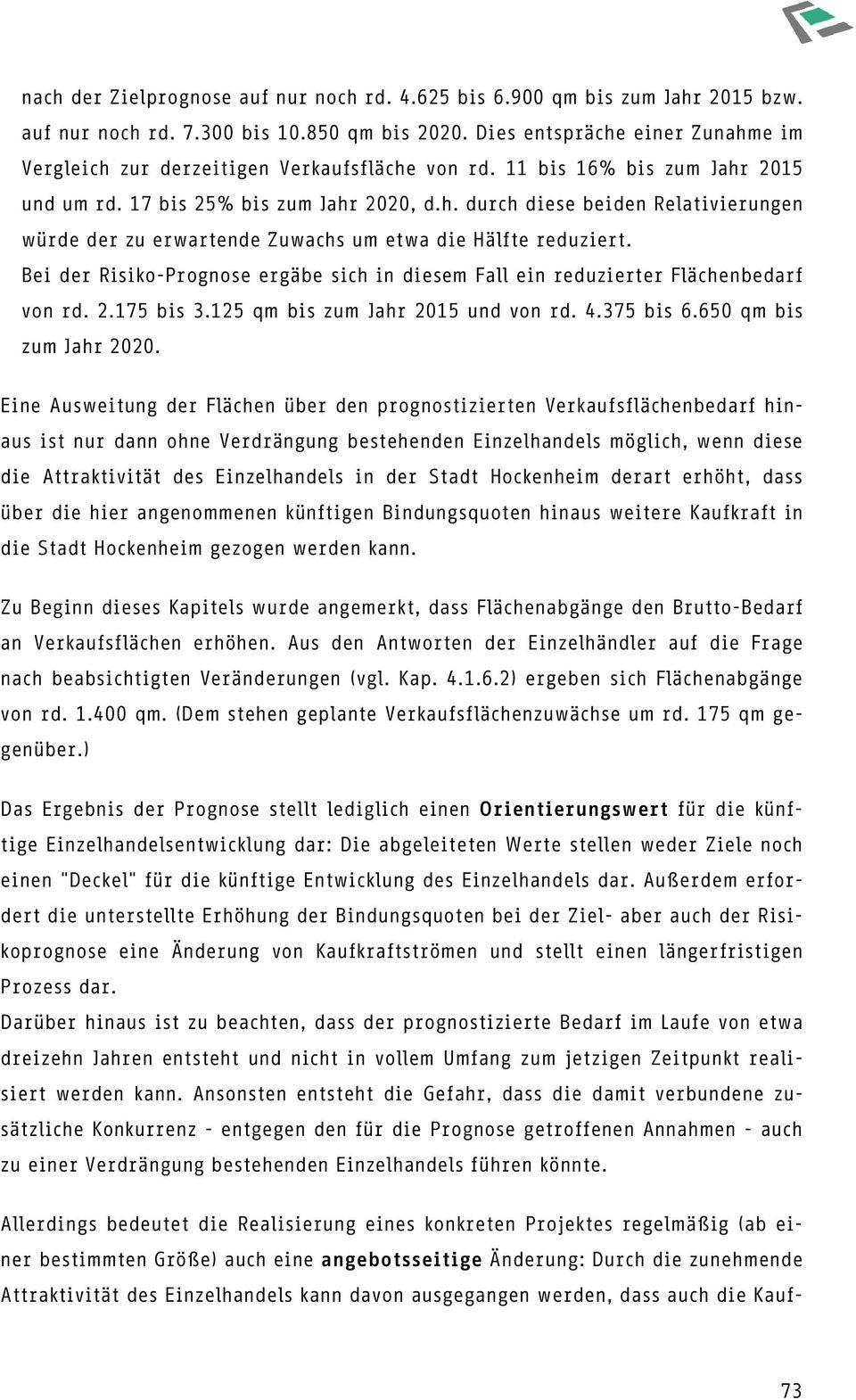 Bei der Risiko-Prognose ergäbe sich in diesem Fall ein reduzierter Flächenbedarf von rd. 2.175 bis 3.125 qm bis zum Jahr 2015 und von rd. 4.375 bis 6.650 qm bis zum Jahr 2020.