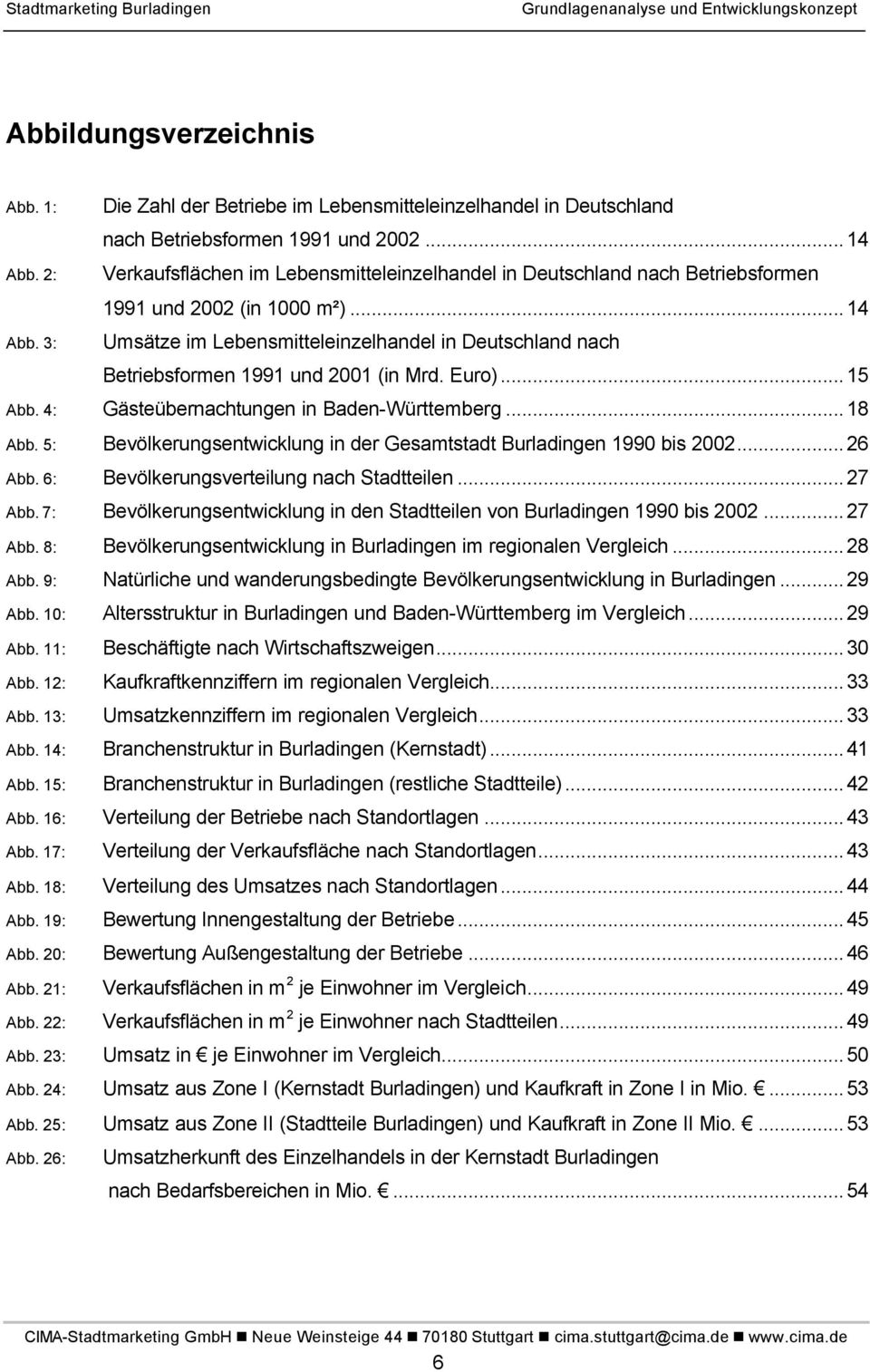 ..14 Umsätze im Lebensmitteleinzelhandel in Deutschland nach Betriebsformen 1991 und 2001 (in Mrd. Euro)...15 Abb. 4: Gästeübernachtungen in Baden-Württemberg...18 Abb.