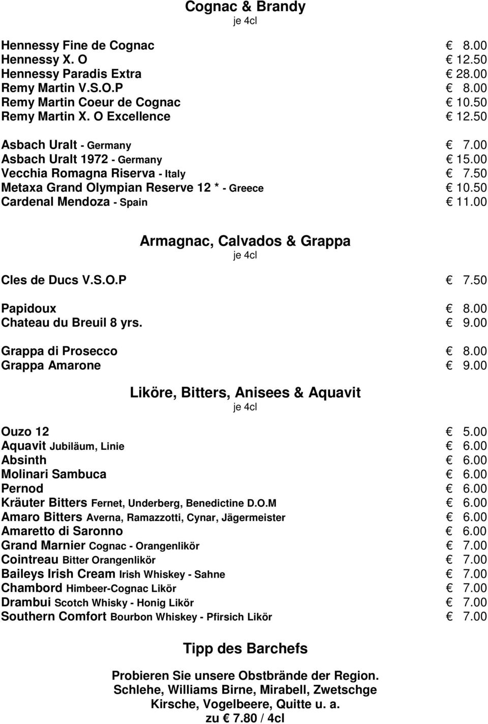 00 Armagnac, Calvados & Grappa Cles de Ducs V.S.O.P 7.50 Papidoux 8.00 Chateau du Breuil 8 yrs. 9.00 Grappa di Prosecco 8.00 Grappa Amarone 9.00 Liköre, Bitters, Anisees & Aquavit Ouzo 12 5.