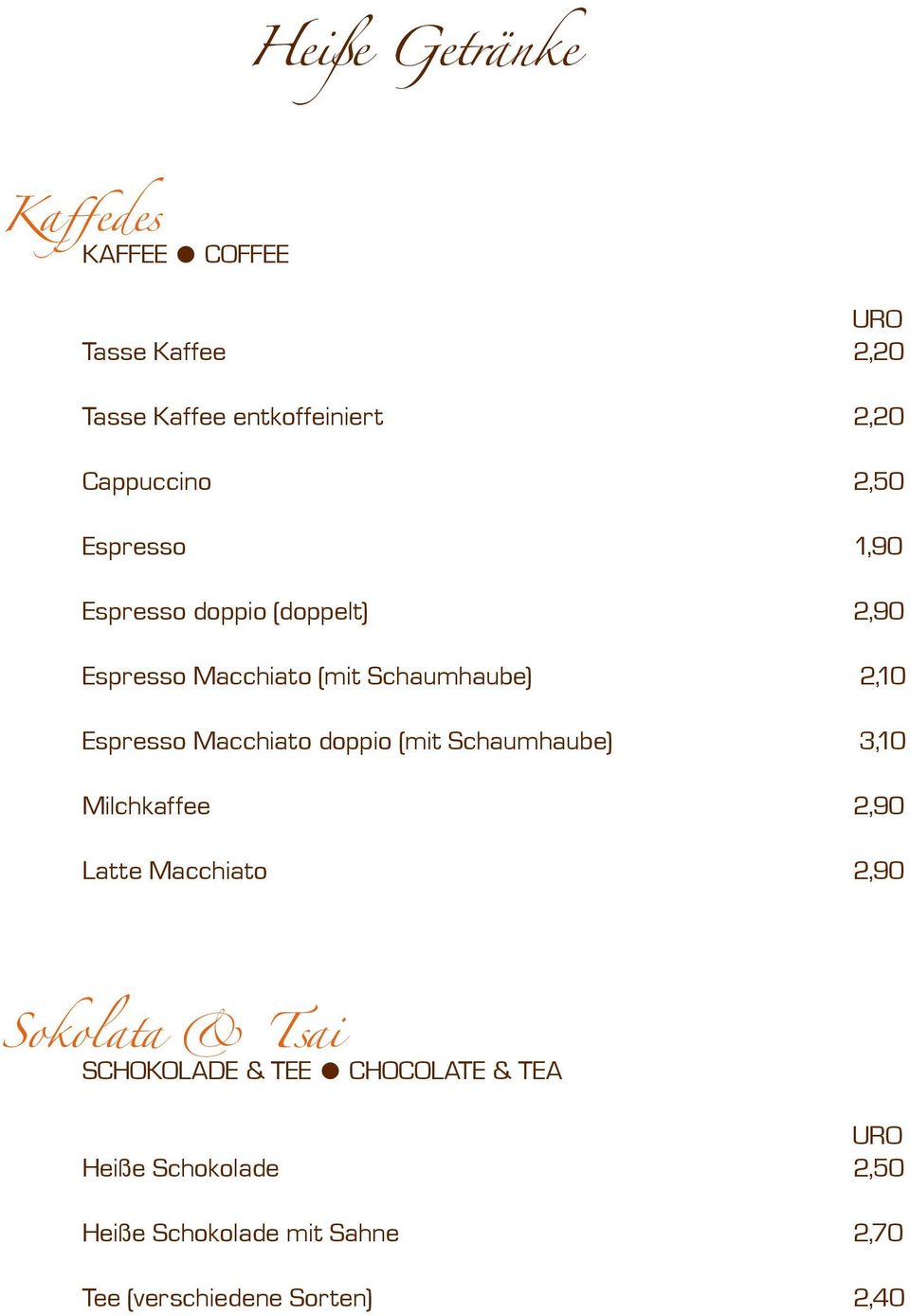 Macchiato doppio (mit Schaumhaube) 3,10 Milchkaffee 2,90 Latte Macchiato 2,90 Sokolata & Tsai
