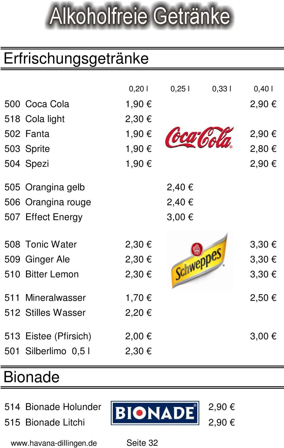 509 Ginger Ale 2,30 3,30 510 Bitter Lemon 2,30 3,30 511 Mineralwasser 1,70 2,50 512 Stilles Wasser 2,20 513 Eistee (Pfirsich)