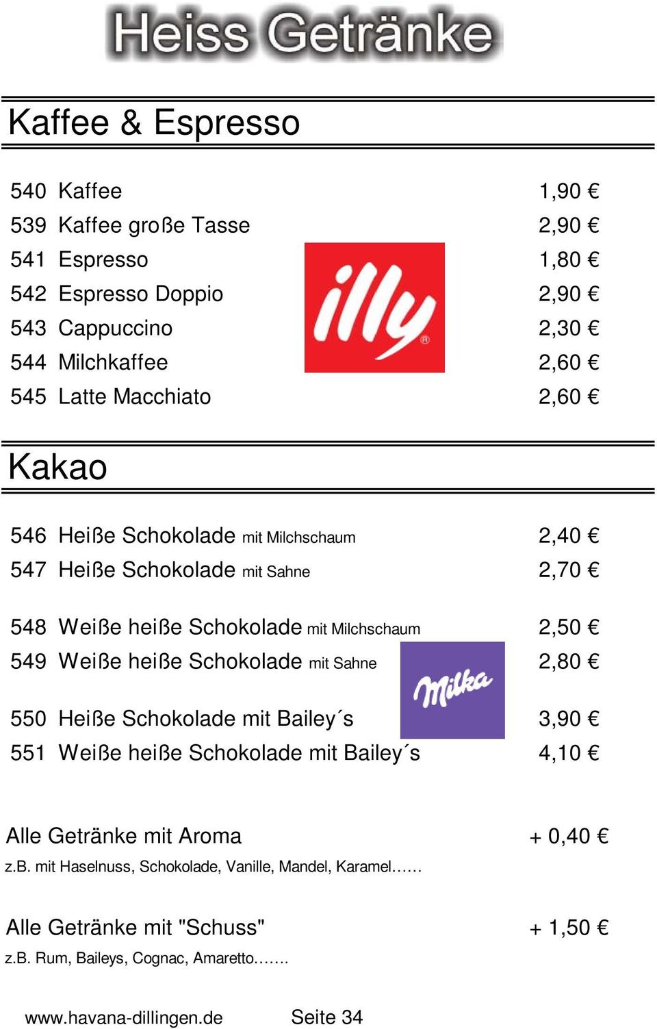 549 Weiße heiße Schokolade mit Sahne 2,80 550 Heiße Schokolade mit Bailey s 3,90 551 Weiße heiße Schokolade mit Bailey s 4,10 Alle Getränke mit Aroma +