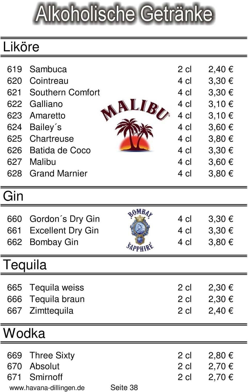 s Dry Gin 4 cl 3,30 661 Excellent Dry Gin 4 cl 3,30 662 Bombay Gin 4 cl 3,80 Tequila 665 Tequila weiss 2 cl 2,30 666 Tequila braun 2 cl