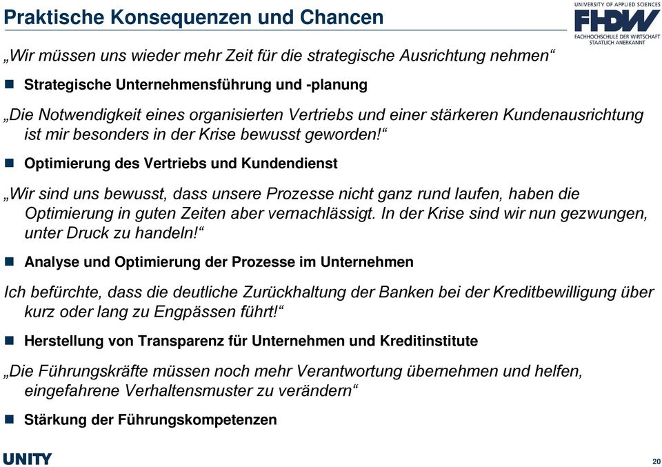 Optimierung des Vertriebs und Kundendienst Wir sind uns bewusst, dass unsere Prozesse nicht ganz rund laufen, haben die Optimierung in guten Zeiten aber vernachléssigt.