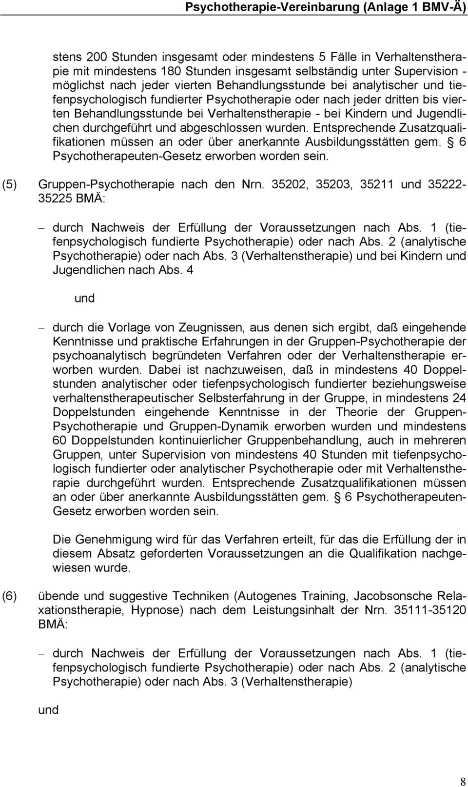 Entsprechende Zusatzqualifikationen müssen an oder über anerkannte Ausbildungsstätten gem. 6 Psychotherapeuten-Gesetz erworben worden sein. (5) Gruppen-Psychotherapie nach den Nrn.
