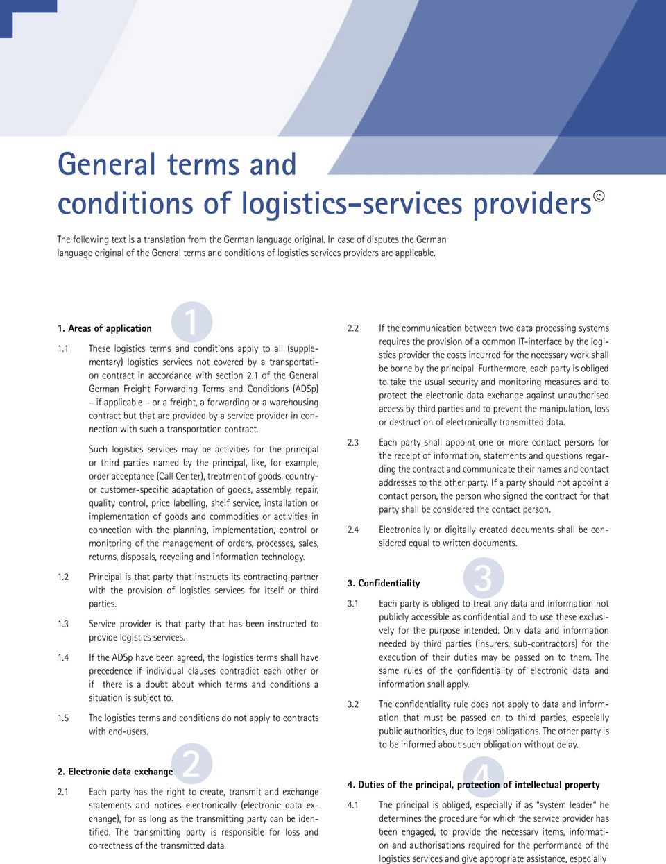 1 These logistics terms and conditions apply to all (supplementary) logistics services not covered by a transportation contract in accordance with section 2.